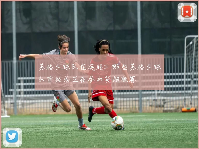 苏格兰球队在英超:哪些苏格兰球队曾经或正在参加英超联赛