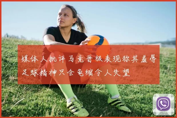 媒体人批评马竞晋级表现称其羞辱足球精神只会龟缩令人失望