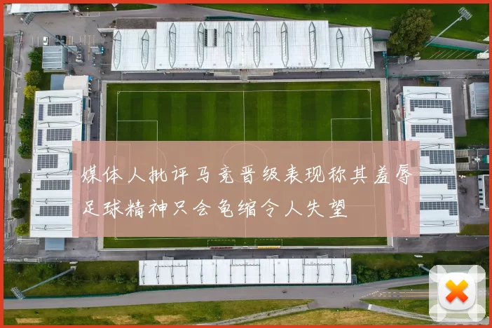 媒体人批评马竞晋级表现称其羞辱足球精神只会龟缩令人失望