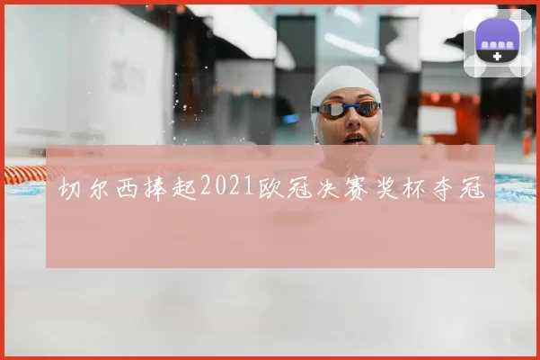 切尔西捧起2021欧冠决赛奖杯夺冠