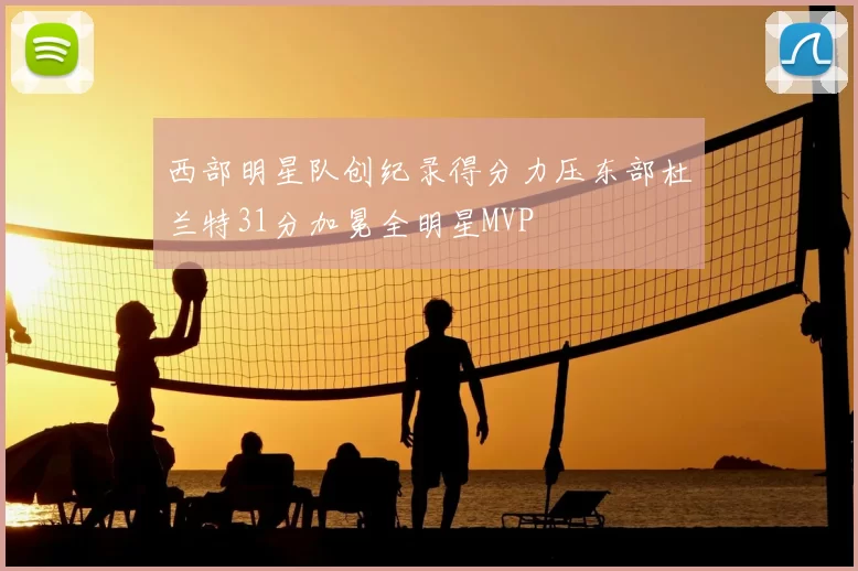 西部明星队创纪录得分力压东部杜兰特31分加冕全明星MVP