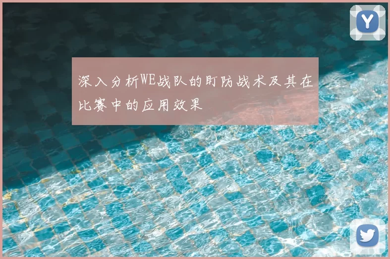 深入分析WE战队的盯防战术及其在比赛中的应用效果
