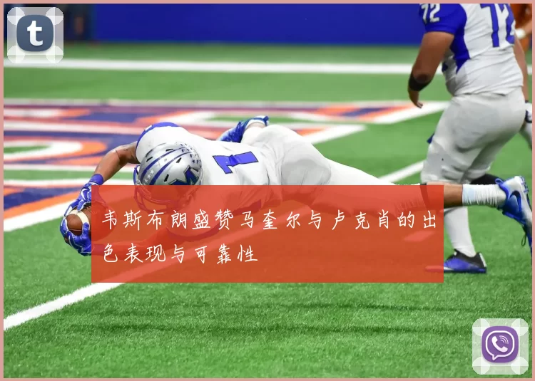 韦斯布朗盛赞马奎尔与卢克肖的出色表现与可靠性