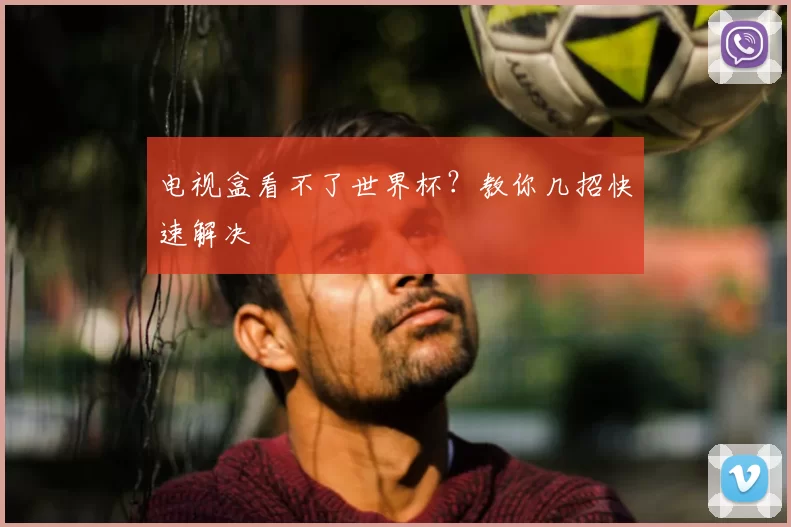 电视盒看不了世界杯?教你几招快速解决