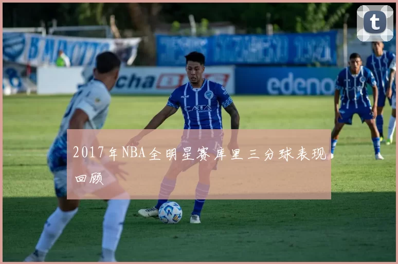 2017年NBA全明星赛库里三分球表现回顾