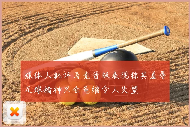 媒体人批评马竞晋级表现称其羞辱足球精神只会龟缩令人失望
