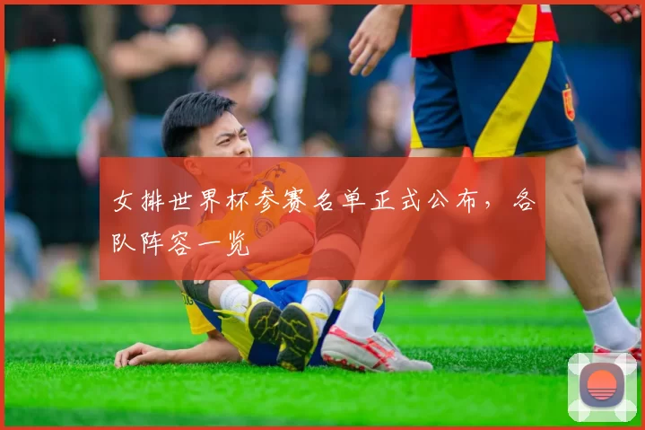 女排世界杯参赛名单正式公布，各队阵容一览
